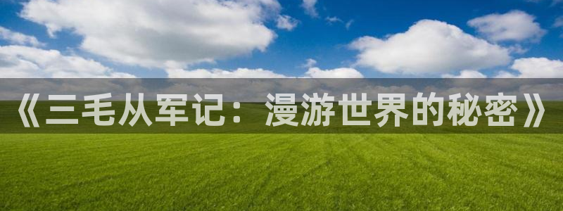 歪歪汗汗漫画ssss在线看：《三毛从军记：漫游世界的秘密》